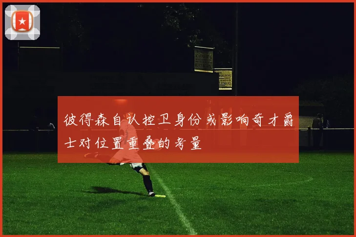 彼得森自认控卫身份或影响奇才爵士对位置重叠的考量